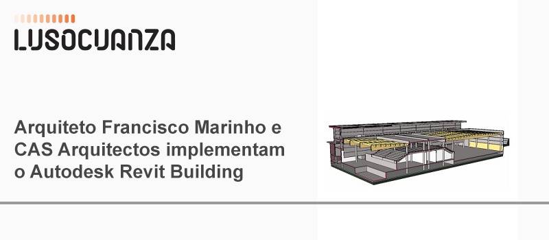 Arquiteto Francisco Marinho e CAS Arquitectos implementam o Autodesk Revit Building